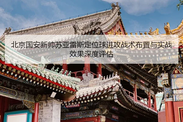 北京国安新帅苏亚雷斯定位球进攻战术布置与实战效果深度评估