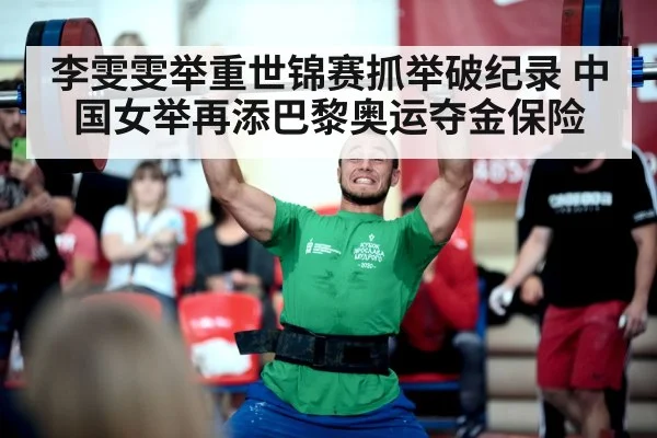 李雯雯举重世锦赛抓举破纪录 中国女举再添巴黎奥运夺金保险